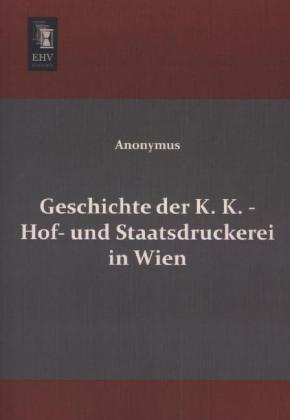Geschichte der K. K. - Hof- und Staatsdruckerei in Wien