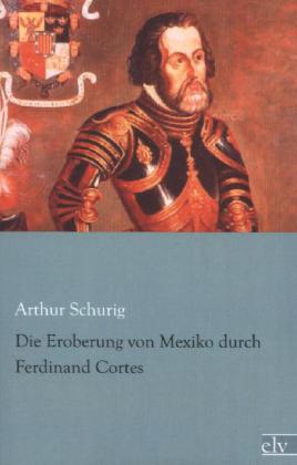 Die Eroberung von Mexiko durch Ferdid Cortes
