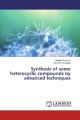 Synthesis of some heterocyclic compounds by advanced techniques