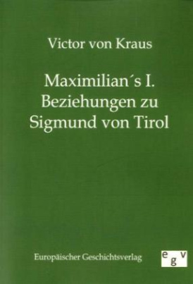 Maximilian's I. Beziehungen zu Sigmund von Tirol