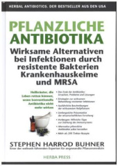 Pflanzliche Antibiotika. Wirksame Alternativen bei Infektionen durch resistente Bakterien Krankenhauskeime und MRSA.