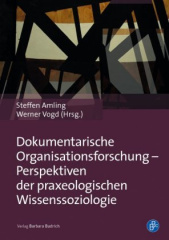 Dokumentarische Organisationsforschung - Perspektiven der praxeologischen Wissenssoziologie