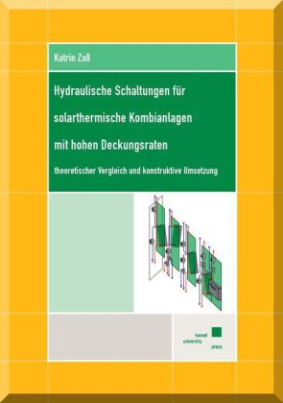 Hydraulische Schaltungen für solarthermische Kombianlagen mit hohen Deckungsraten - theoretischer Vergleich und konstruktive Umsetzung