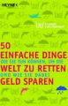 50 einfache Dinge, die Sie tun können, um die Welt zu retten und wie Sie dabei Geld sparen