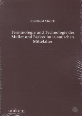 Terminologie und Technologie der Müller und Bäcker im islamischen Mittelalter