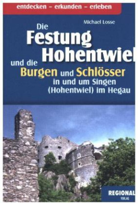 Die Festung Hohentwiel und die Burgen und Schlösser in und um Singen (Hohentwiel) im Hegau