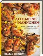 Alle meine Hähnchen - Rezepte für jeden Tag und jeden Anlass