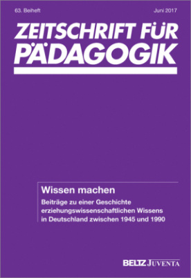 Wissen machen. Beiträge zu einer Geschichte erziehungswissenschaftlichen Wissens in Deutschland zwischen 1945 und 1990
