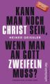 Kann man noch Christ sein, wenn man an Gott zweifeln muss?