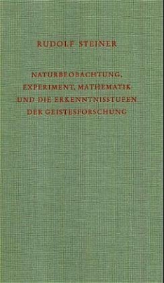 Naturbeobachtung, Experiment, Mathematik und die Erkenntnisstufen der Geistesforschung