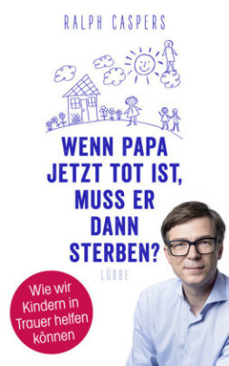 Wenn Papa jetzt tot ist, muss er dann sterben?