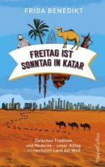 Freitag ist Sonntag in Katar - Zwischen Tradition und Moderne - unser Alltag im reichsten Land der Welt