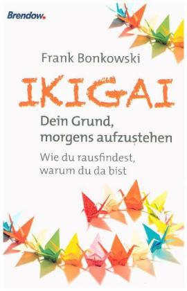 Ikigai. Dein Grund, morgens aufzustehen