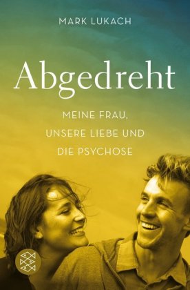 Abgedreht - Meine Frau, unsere Liebe und die Psychose