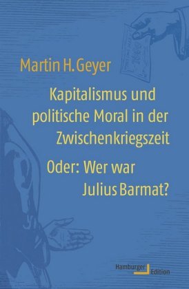 Kapitalismus und politische Moral in der Zwischenkriegszeit Oder: Wer war Julius Barmat?