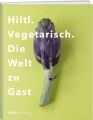 Hiltl. Vegetarisch. Die Welt zu Gast