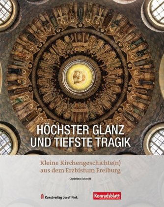 Höchster Glanz und tiefste Tragik - Kleine Kirchengeschichte(n) aus dem Erzbistum Freiburg