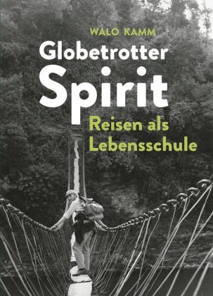 Globetrotter-Spirit: Reisen als Lebensschule