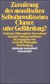 Zerstörung des moralischen Selbstbewußtseins: Chance oder Gefährdung?