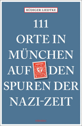 111 Orte in München auf den Spuren der Nazi-Zeit