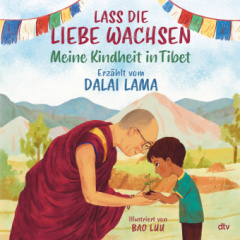 Lass die Liebe wachsen - Meine Kindheit in Tibet