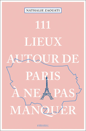 111 Lieux autour de Paris à ne pas manquer