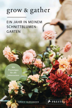 Grow & Gather: Ein Jahr in meinem Schnittblumen-Garten