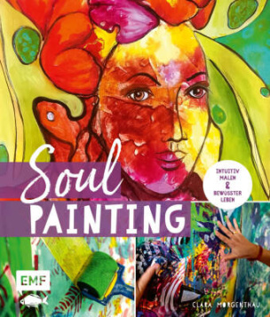 Soul Painting - Intuitiv malen und bewusster leben