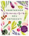 Vegetarisch - Gemüse neu entdeckt!