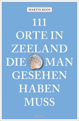 111 Orte in Zeeland, die man gesehen haben muss