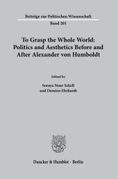 To Grasp the Whole World: Politics and Aesthetics Before and After Alexander von Humboldt.