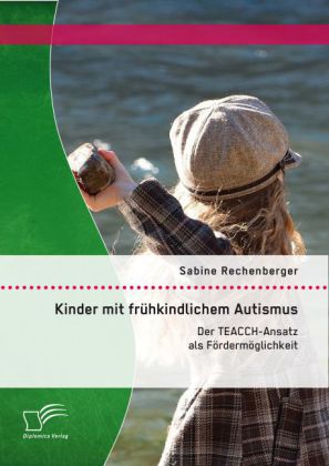 Kinder mit frühkindlichem Autismus: Der TEACCH-Ansatz als Fördermöglichkeit