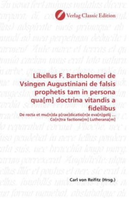 Libellus F. Bartholomei de Vsingen Augustiniani de falsis prophetis tam in persona qua[m] doctrina vitandis a fidelibus