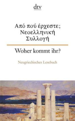 Woher kommt ihr? Neugriechisches Lesebuch. Apo poi erxeste; Neoellinika Diigimata